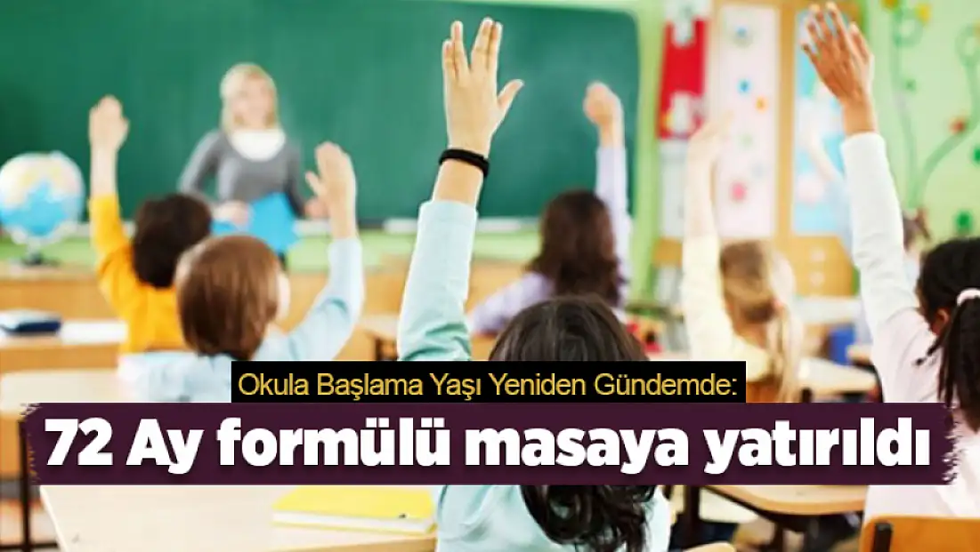 Okula başlama yaşı yeniden gündemde: 72 Ay formülü masaya yatırıldı