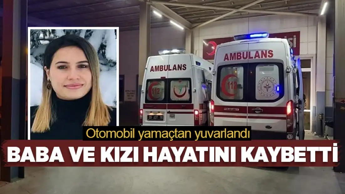 Otomobil yamaçtan yuvarlandı: Baba ve kızı hayatını kaybetti