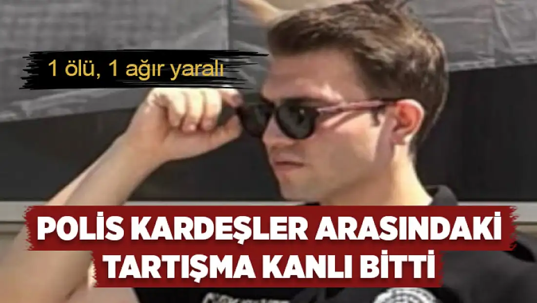 Polis kardeşler arasındaki tartışma kanlı bitti