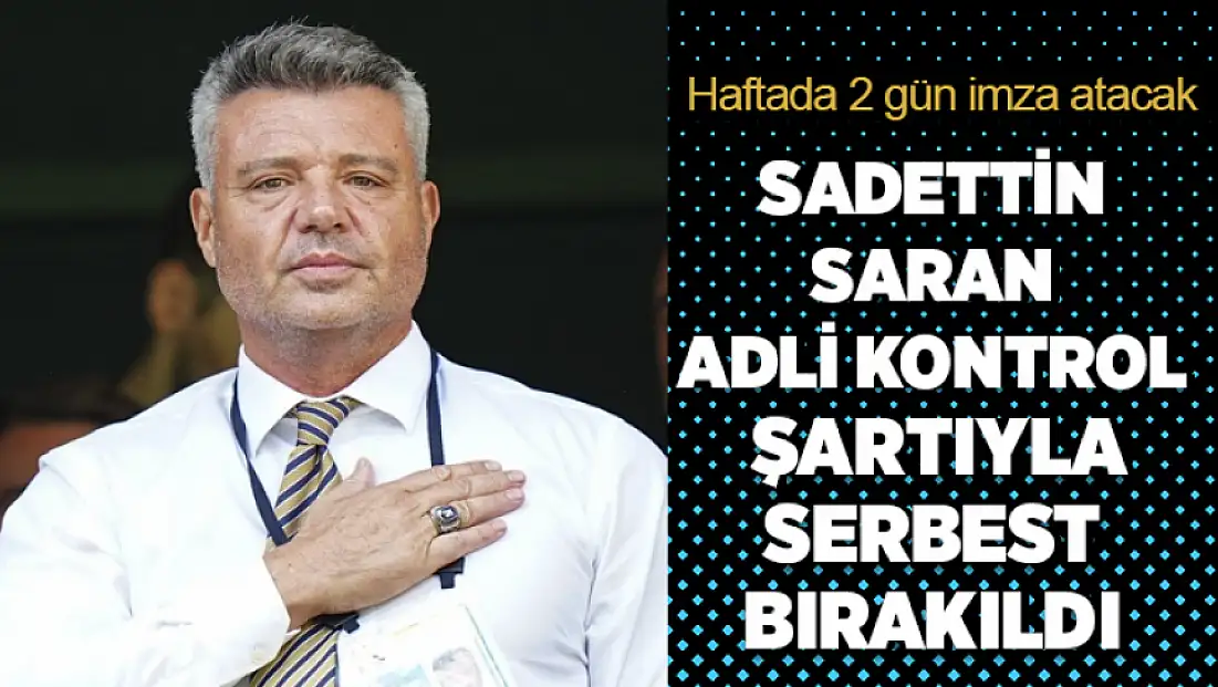 Sadettin Saran adli kontrol şartıyla serbest bırakıldı