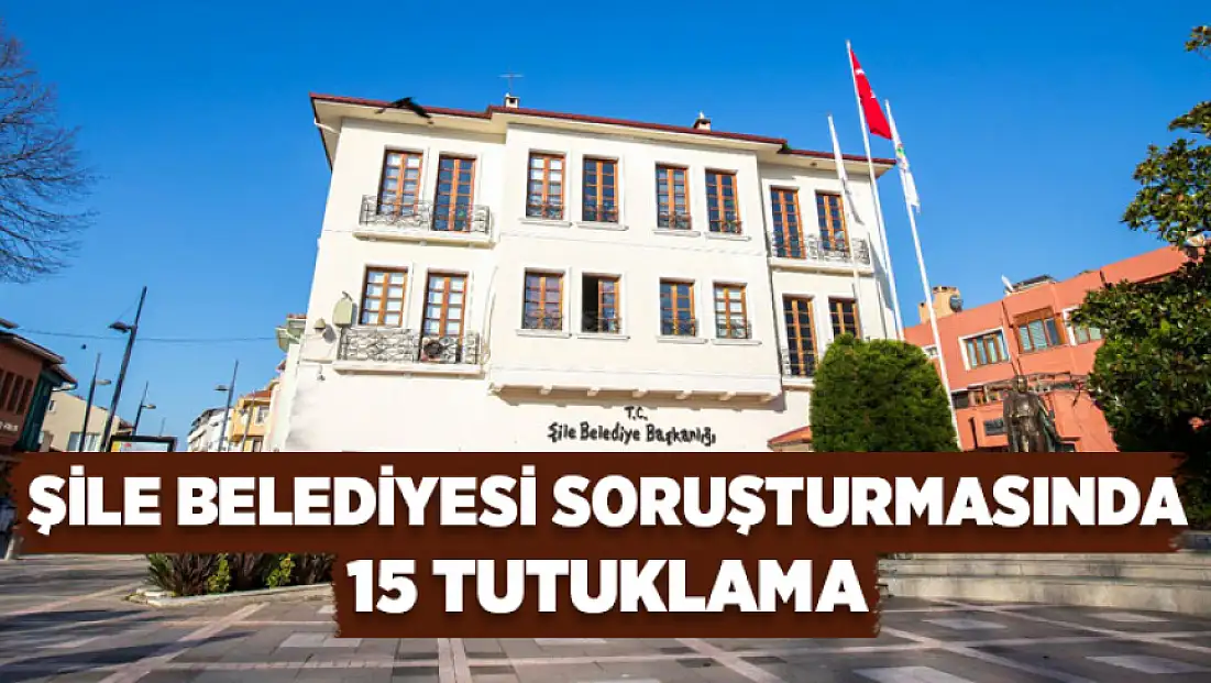Şile Belediyesi Soruşturmasında 15 Tutuklama