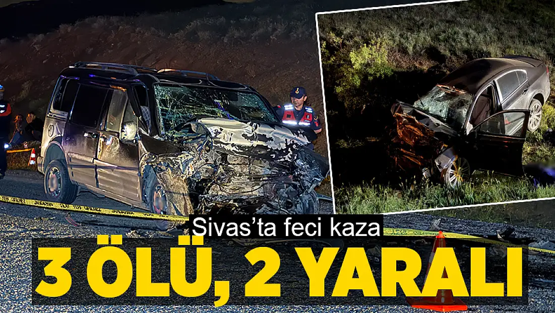 Sivas’ta feci kaza: 3 ölü, 2 yaralı
