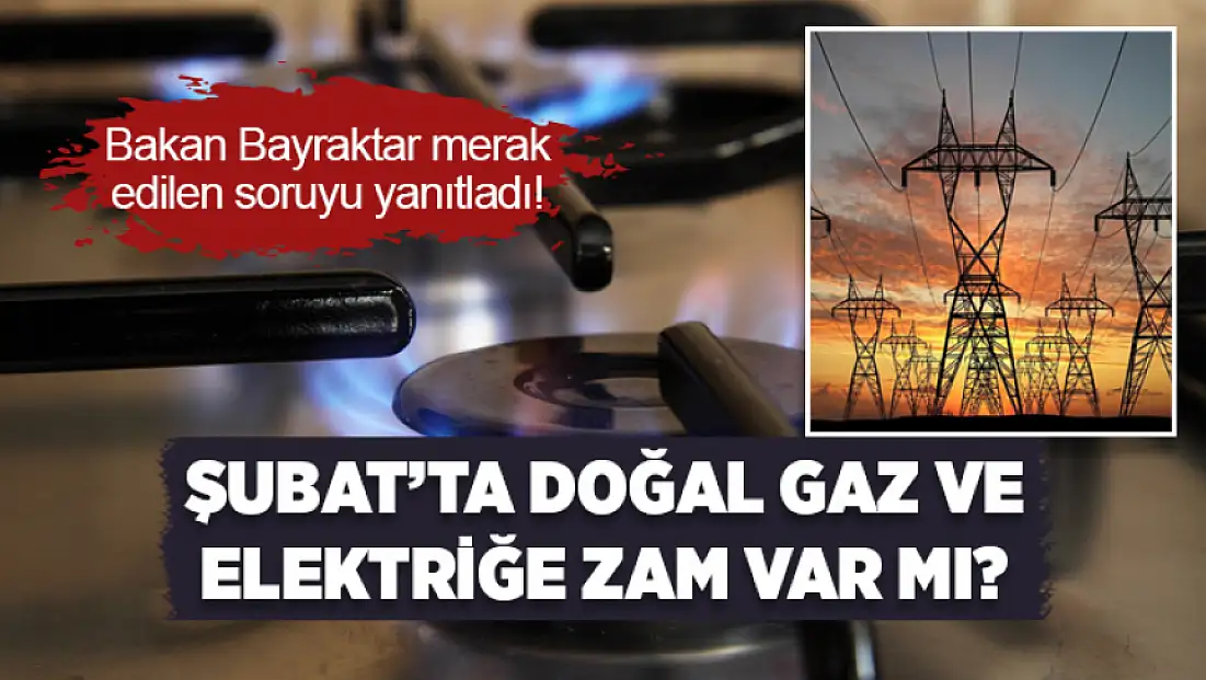 Şubat'ta doğal gaz ve elektriğe zam var mı?