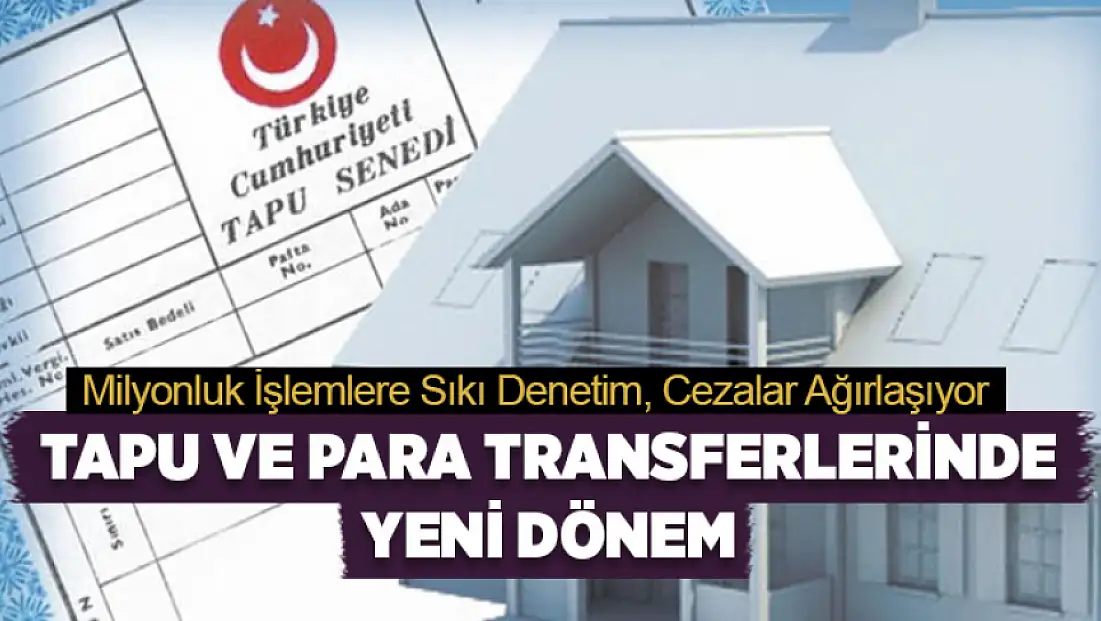 Tapu ve para transferlerinde yeni dönem: Milyonluk işlemlere sıkı denetim