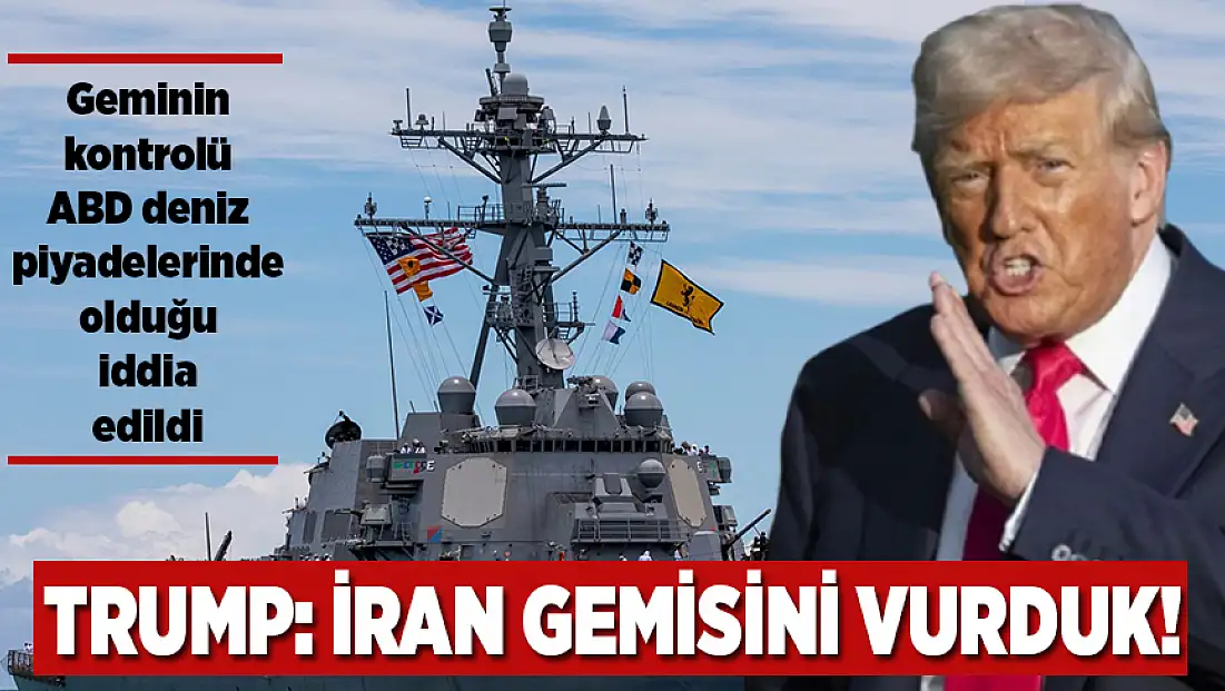 Trump duyurdu:  ABD, İran’a ait 270 metre uzunluğundaki kargo gemisini vurdu