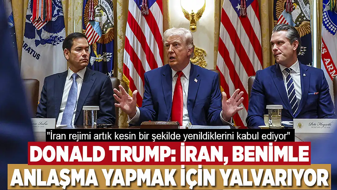 Trump: İran, benimle anlaşma yapmak için yalvarıyor
