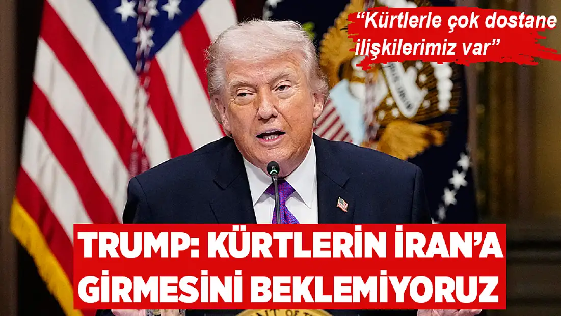 Trump: Kürtlerin İran’a girmesini beklemiyoruz