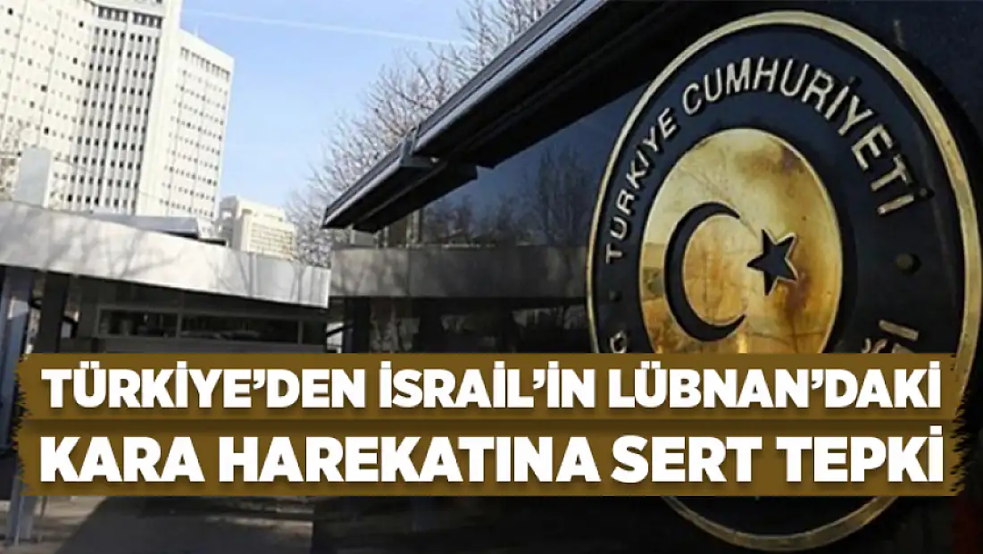 Türkiye’den İsrail’in Lübnan’daki kara harekatına sert tepki