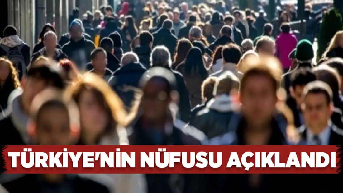 Türkiye'nin nüfusu açıklandı