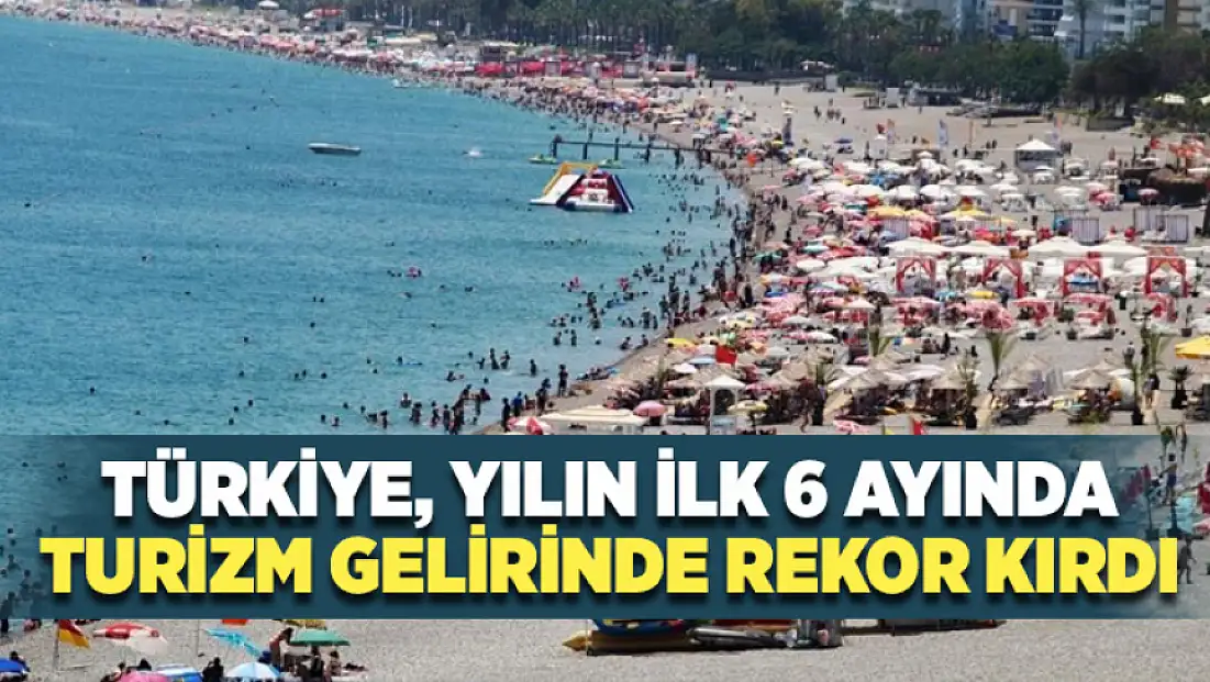 Türkiye, yılın ilk 6 ayında turizm gelirinde rekor kırdı