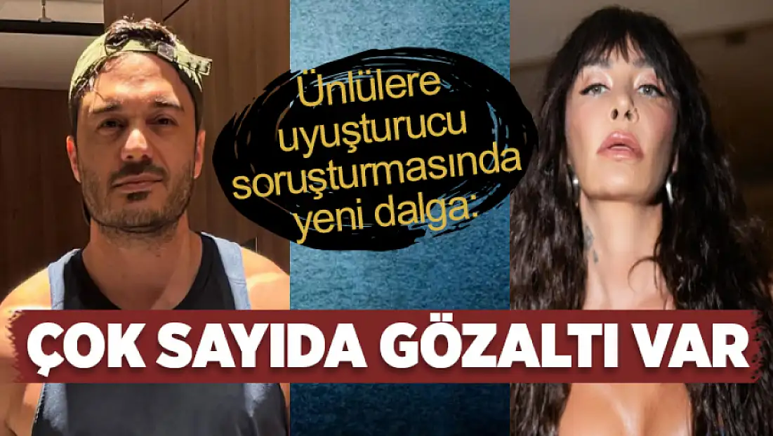 Ünlü İsimlere Uyuşturucu Soruşturması: 25 kişi hakkında gözaltı kararı