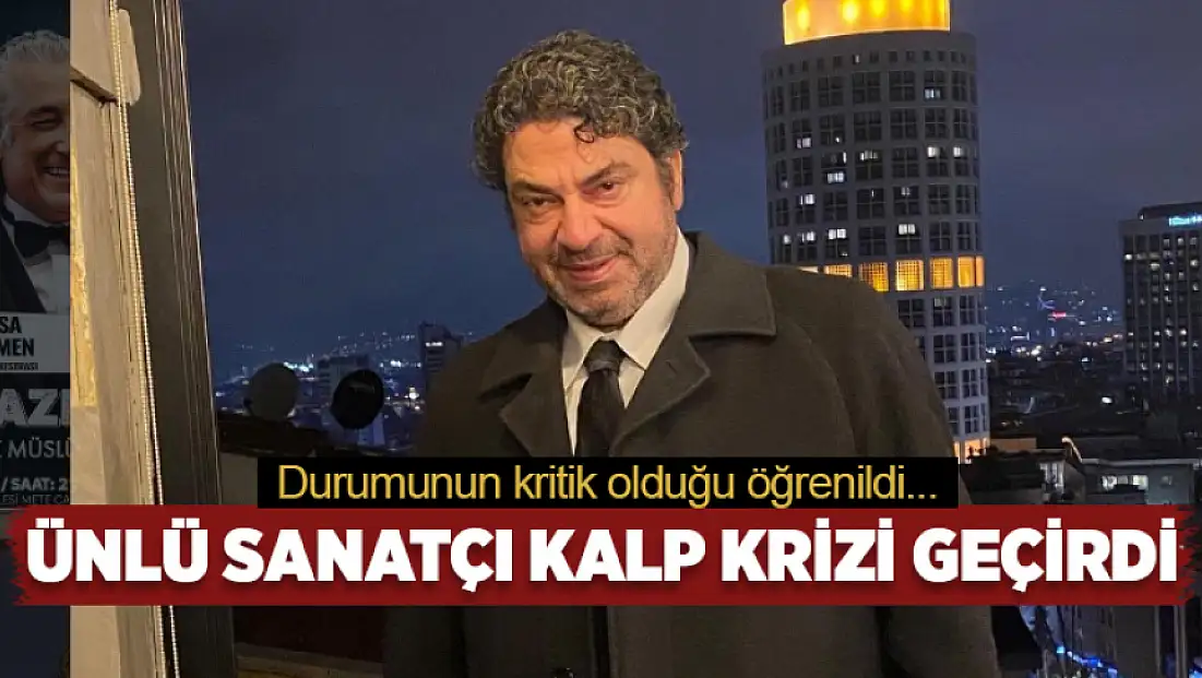 Ünlü sanatçı kalp krizi geçirdi