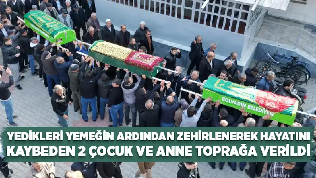 Yedikleri yemeğin ardından zehirlenerek hayatını kaybeden 2 çocuk ve anne toprağa verildi