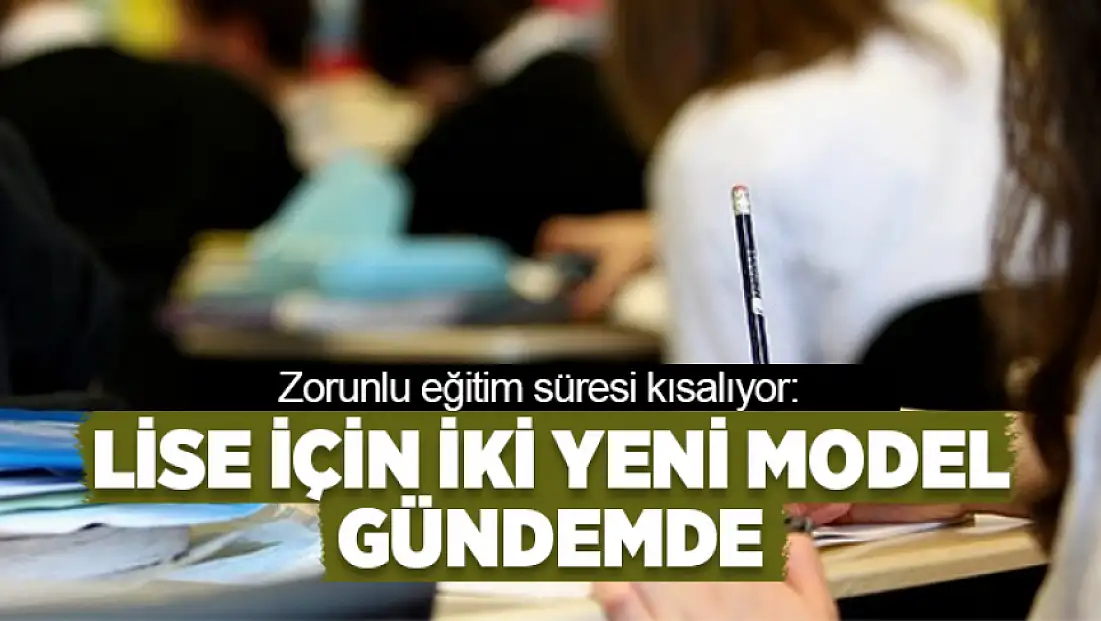 Zorunlu eğitim süresi kısalıyor: Lise için iki yeni model gündemde
