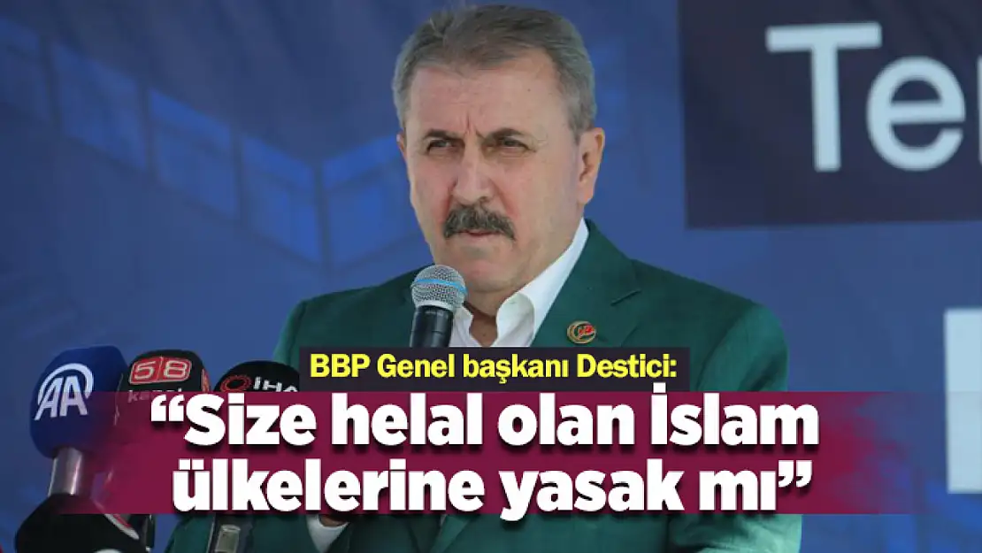 BBP Genel Başkanı Destici: Size helal olan nükleer, İslam ülkelerine yasak mı?