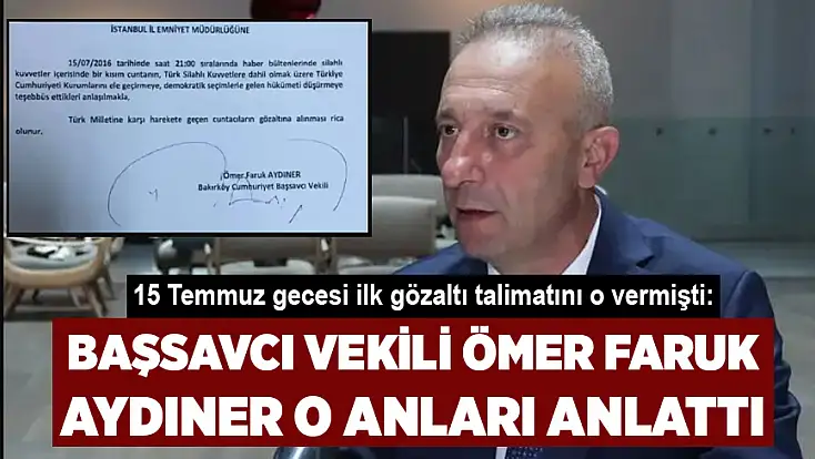 15 Temmuz gecesi ilk gözaltı talimatını o vermişti: Başsavcıvekili Ömer Faruk Aydıner o anları anlattı