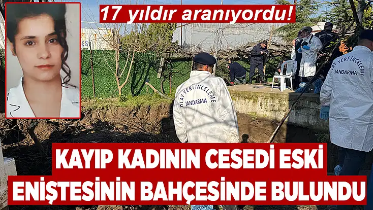 17 yıldır kayıp kadının cesedi eski eniştesinin bahçesinde bulundu