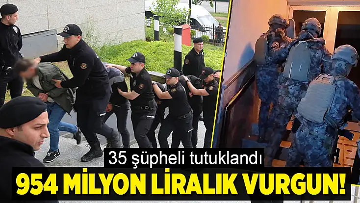 23 ilde 955 milyon liralık vurgun: 35 şüpheli tutuklandı