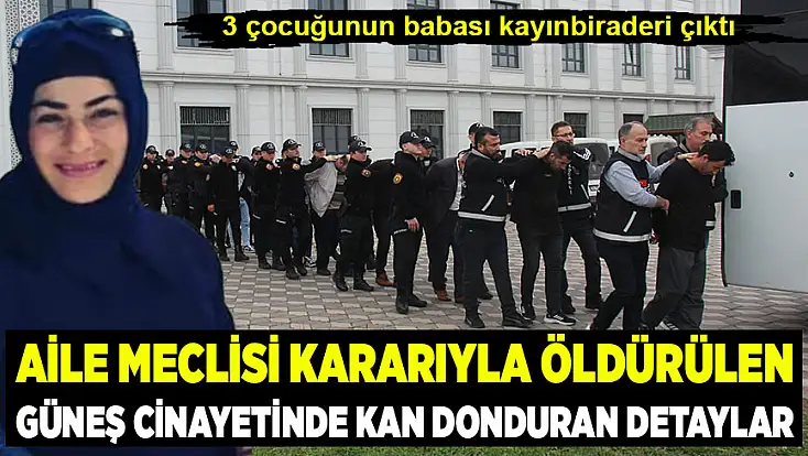 Aile meclisi kararıyla öldürülen Güneş cinayetinde kan donduran detaylar