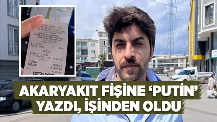 Akaryakıt fişine ‘Putin’ yazdı, işinden oldu