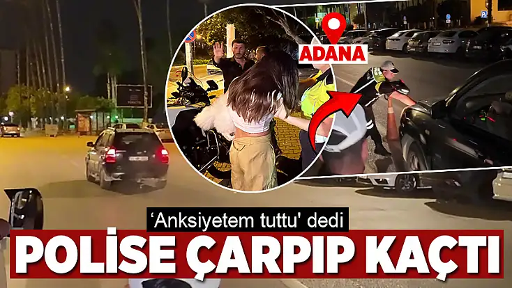 ‘Anksiyetem tuttu' dedi: Polise çarpıp kaçtı