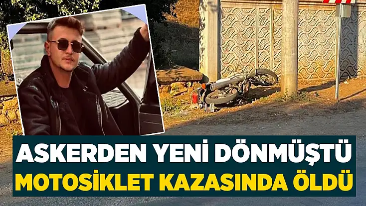 Askerden yeni dönmüştü kazada öldü