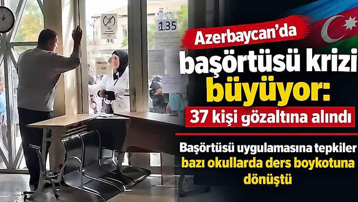 Azerbaycan’da başörtüsü krizi büyüyor: 37 kişi gözaltına alındı