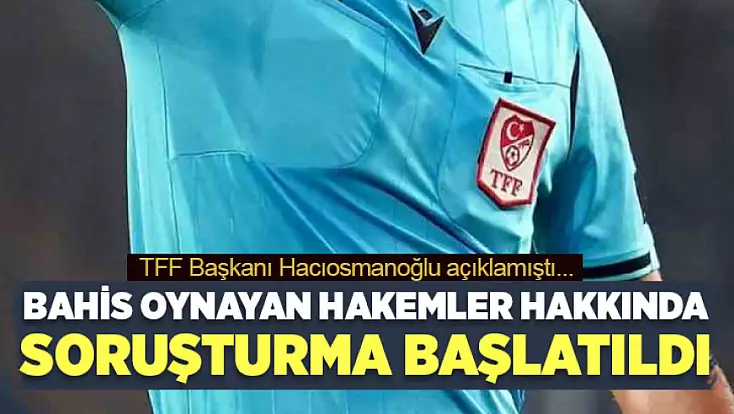 Bahis oynayan hakemler hakkında soruşturma başlatıldı