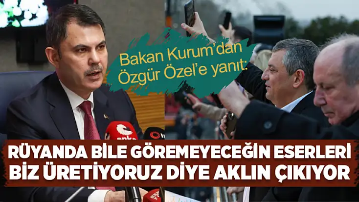 Bakan Kurum’dan Özgür Özel’e yanıt: Aklın çıkıyor