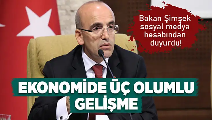 Bakan Şimşek: Ekonomide üç olumlu gelişme