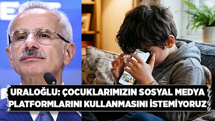 Bakan Uraloğlu: 15 yaş altındaki çocuklarımızın sosyal medya platformlarını kullanmasını istemiyoruz