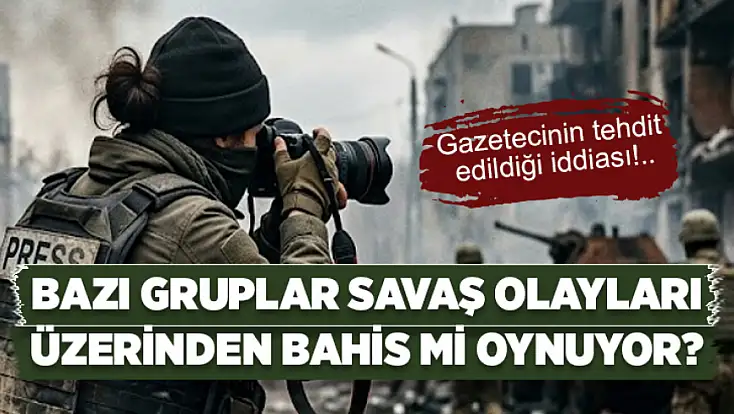 Bazı gruplar savaş olayları üzerinden bahis mi oynuyor?