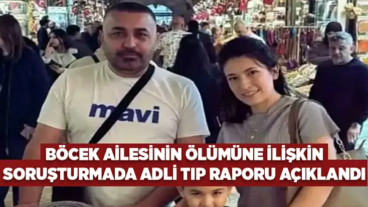 Böcek ailesinin ölümüne ilişkin soruşturmada adli tıp raporu açıklandı