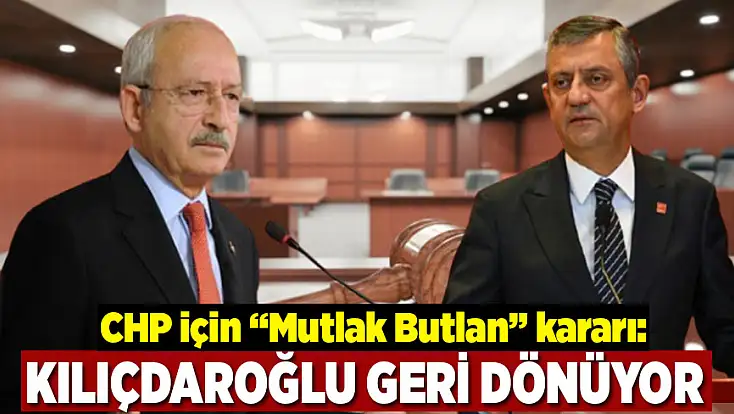 CHP için “Mutlak Butlan” kararı: Kemal Kılıçdaroğlu geri dönüyor