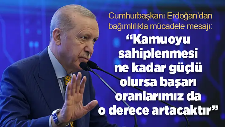 Cumhurbaşkanı Erdoğan’dan bağımlılıkla mücadele mesajı