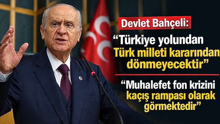 Devlet Bahçeli: Türkiye yolundan Türk milleti kararından dönmeyecektir