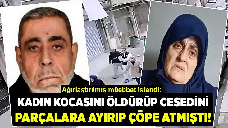 Eşini öldürüp cesedini parçalayan sanık için ağırlaştırılmış müebbet istendi