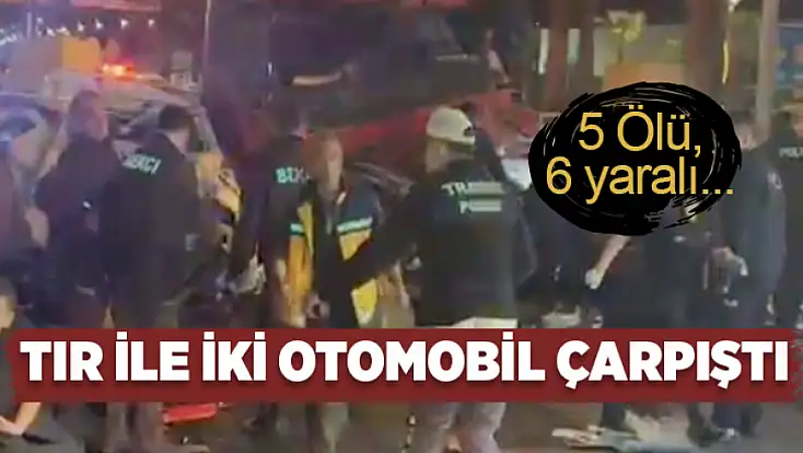 Feci kaza: Tır ile iki otomobil çarpıştı, 5 ölü