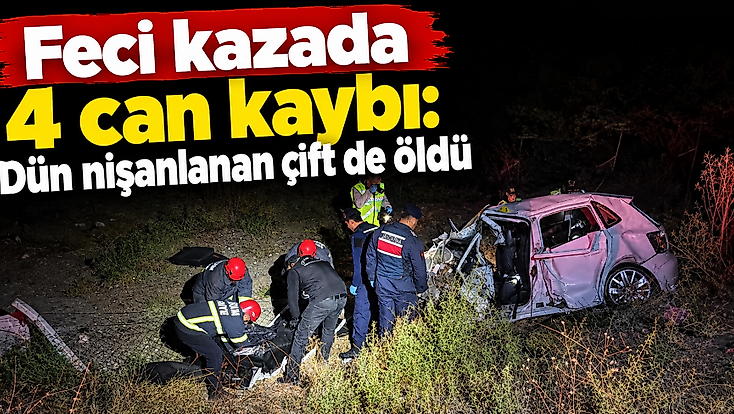 Feci kazada 4 can kaybı: Dün nişanlanan çift de öldü