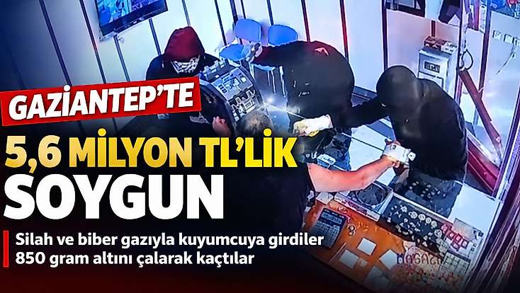 Gaziantep’te 5,6 milyon TL’lik soygun