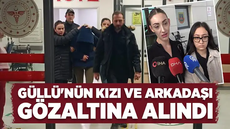 Güllü'nün kızı ve arkadaşı gözaltına alındı