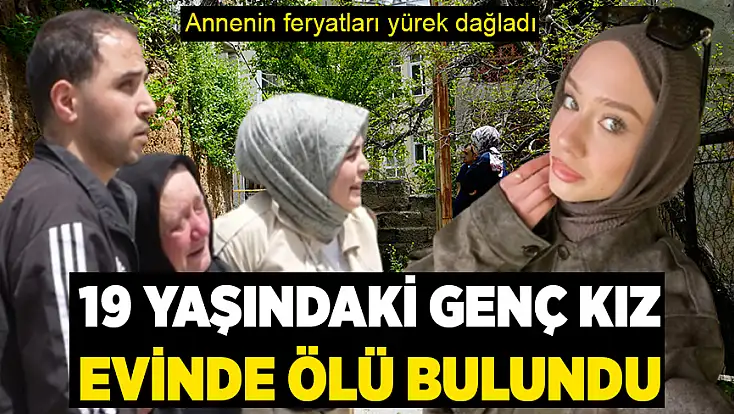 Gümüşhane'de 19 yaşındaki genç kız evinde ölü bulundu