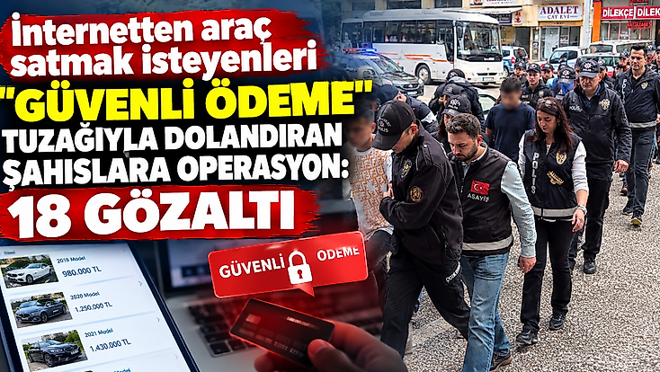 Güvenli ödeme tuzağıyla dolandırıcılığa operasyon: 18 gözaltı