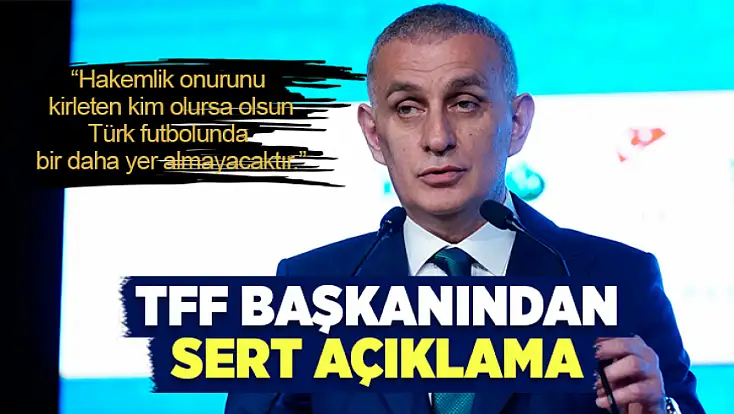 Hacıosmanoğlu: Hakemlik onurunu kirleten kim olursa olsun Türk futbolunda bir daha yer almayacaktır