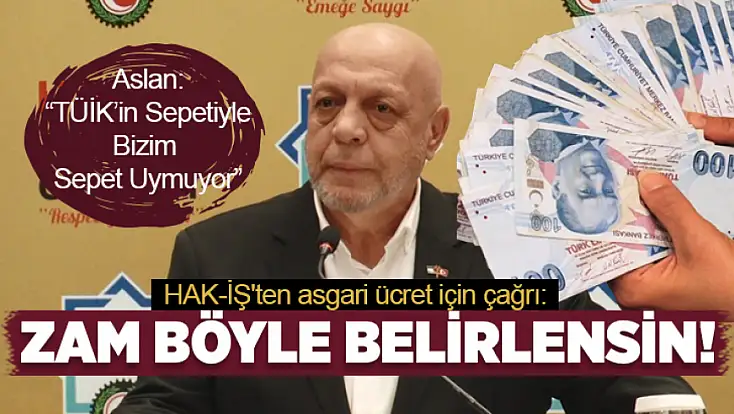 HAK-İŞ Genel Başkanı Arslan: TÜİK’in sepeti asgari ücretliyi yansıtmıyor