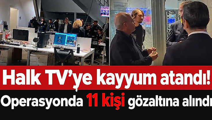 Halk TV'ye kayyum atandı: Operasyonda 11 kişi gözaltına alındı