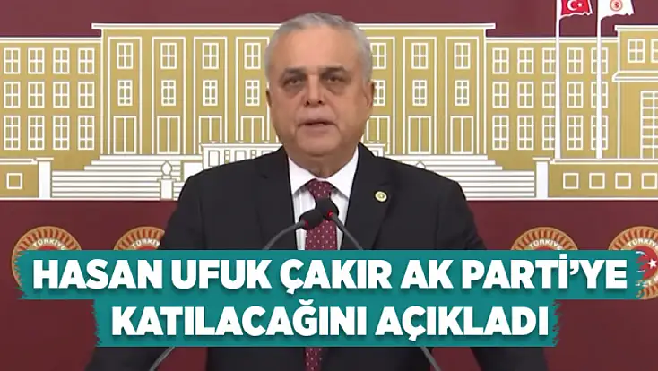 Hasan Ufuk Çakır AK Parti’ye katılacağını açıkladı