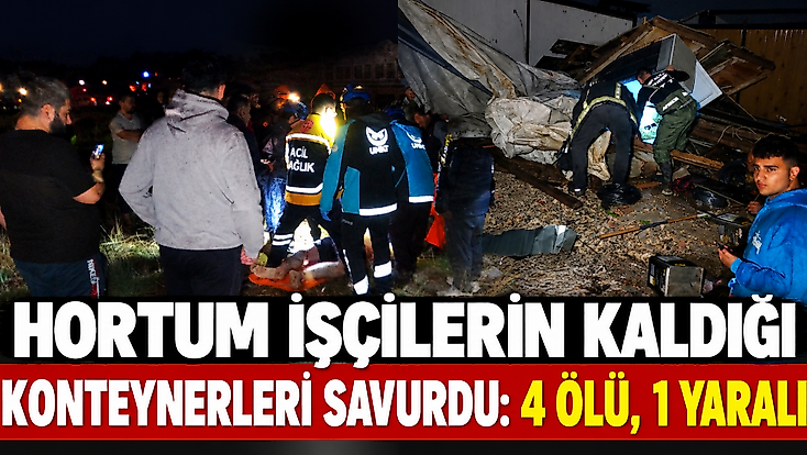 Hortum işçilerin kaldığı konteynerleri savurdu: 4 ölü, 1 yaralı