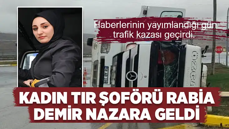 Kadın tır şoförü Rabia Demir nazara geldi
