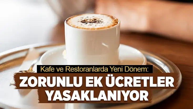 Kafe ve restoranlarda yeni dönem: Zorunlu ek ücretler yasaklanıyor